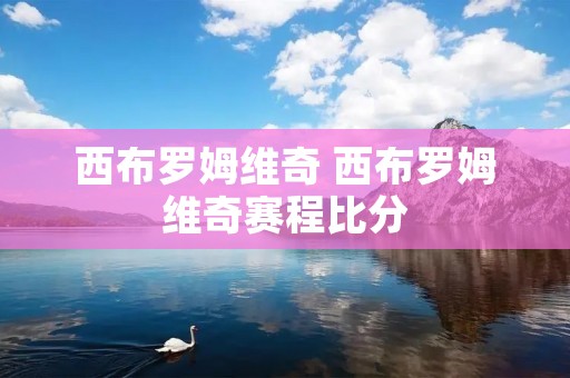 西布罗姆维奇 西布罗姆维奇赛程比分 西布罗姆维奇 西布罗姆维奇赛程比分