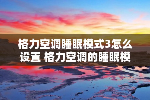 格力空调睡眠模式3怎么设置 格力空调的睡眠模式3