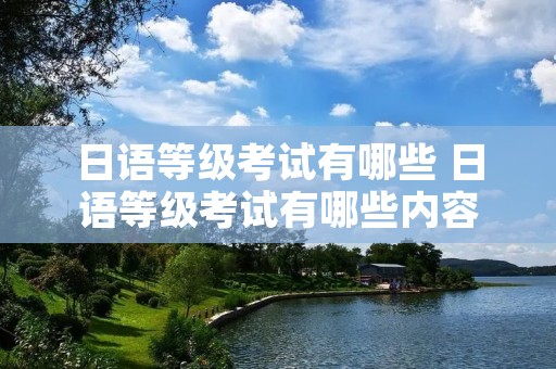 日语等级考试有哪些 日语等级考试有哪些内容