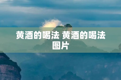 黄酒的喝法 黄酒的喝法图片