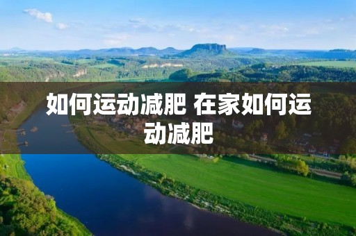 如何运动减肥 在家如何运动减肥