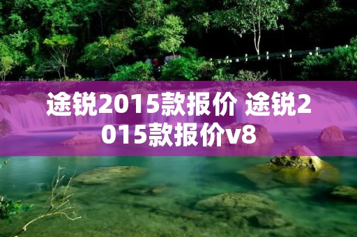 途锐2015款报价 途锐2015款报价v8