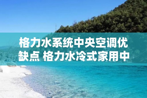 格力水系统中央空调优缺点 格力水冷式家用中央空调