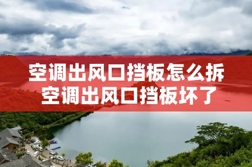 空调出风口挡板怎么拆 空调出风口挡板坏了需要多少钱