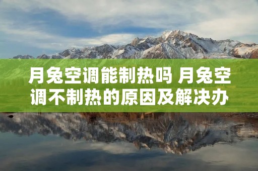 月兔空调能制热吗 月兔空调不制热的原因及解决办法