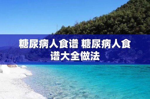 糖尿病人食谱 糖尿病人食谱大全做法