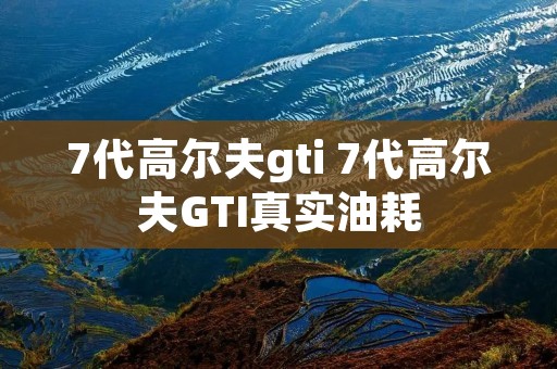 7代高尔夫gti 7代高尔夫GTI真实油耗 7代高尔夫gti 7代高尔夫GTI真实油耗
