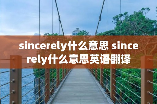 sincerely什么意思 sincerely什么意思英语翻译