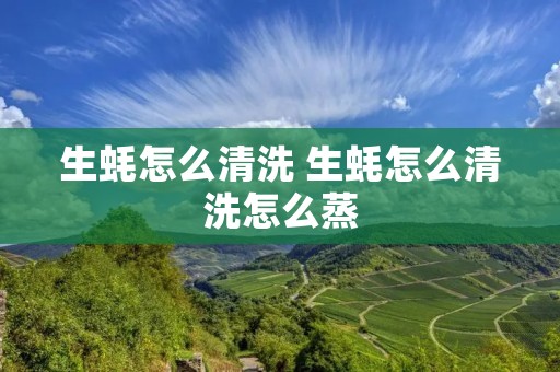 生蚝怎么清洗 生蚝怎么清洗怎么蒸