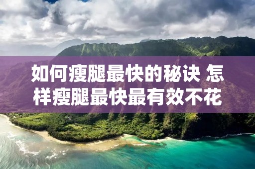 如何瘦腿最快的秘诀 怎样瘦腿最快最有效不花钱