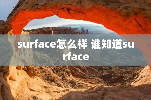 surface怎么样 谁知道surface surface怎么样 谁知道surface