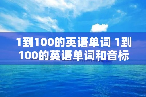 1到100的英语单词 1到100的英语单词和音标