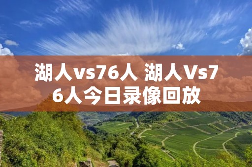 湖人vs76人 湖人Vs76人今日录像回放 湖人vs76人 湖人Vs76人今日录像回放