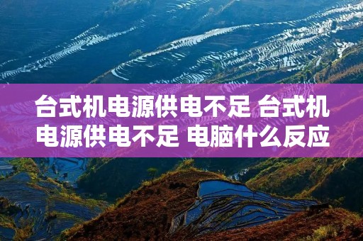 台式机电源供电不足 台式机电源供电不足 电脑什么反应
