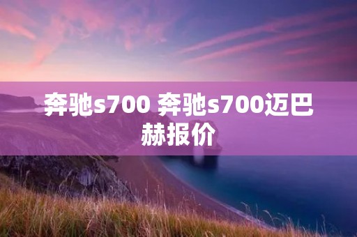 奔驰s700 奔驰s700迈巴赫报价 奔驰s700 奔驰s700迈巴赫报价