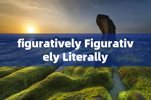 figuratively Figuratively Literally