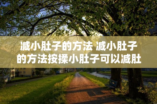 减小肚子的方法 减小肚子的方法按揉小肚子可以减肚子吗