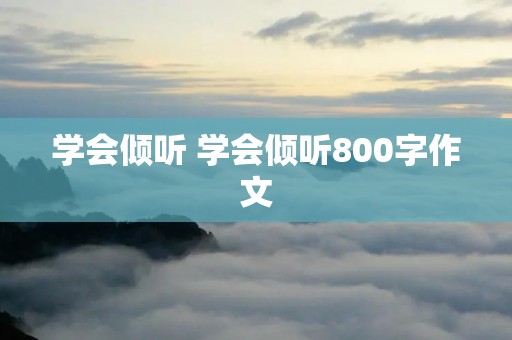 学会倾听 学会倾听800字作文