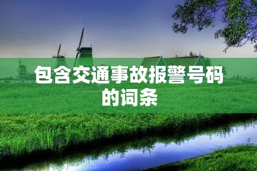 包含交通事故报警号码的词条 包含交通事故报警号码的词条