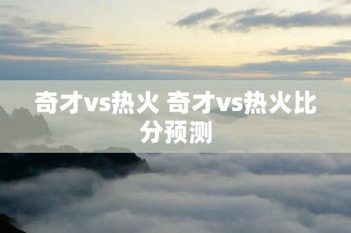 奇才vs热火 奇才vs热火比分预测
