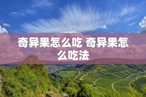 奇异果怎么吃 奇异果怎么吃法 奇异果怎么吃 奇异果怎么吃法
