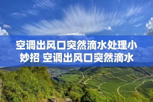 空调出风口突然滴水处理小妙招 空调出风口突然滴水处理小妙招视频
