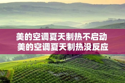 美的空调夏天制热不启动 美的空调夏天制热没反应