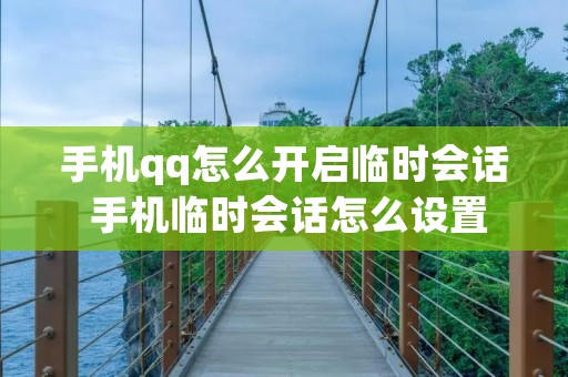 手机qq怎么开启临时会话 手机临时会话怎么设置 手机qq怎么开启临时会话 手机临时会话怎么设置