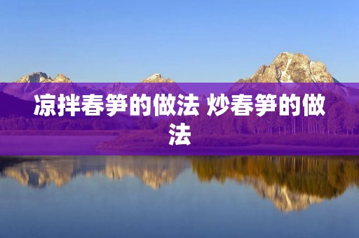 凉拌春笋的做法 炒春笋的做法 凉拌春笋的做法 炒春笋的做法