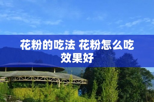 花粉的吃法 花粉怎么吃效果好