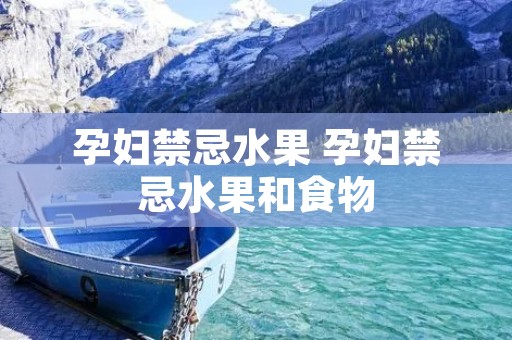 孕妇禁忌水果 孕妇禁忌水果和食物 孕妇禁忌水果 孕妇禁忌水果和食物