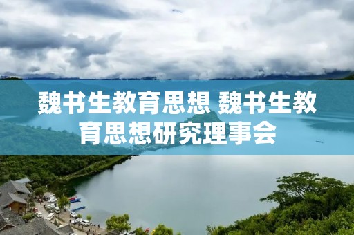 魏书生教育思想 魏书生教育思想研究理事会 魏书生教育思想 魏书生教育思想研究理事会