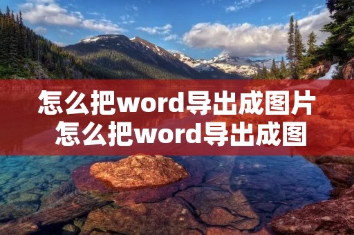 怎么把word导出成图片 怎么把word导出成图片 带背景 怎么把word导出成图片 怎么把word导出成图片 带背景