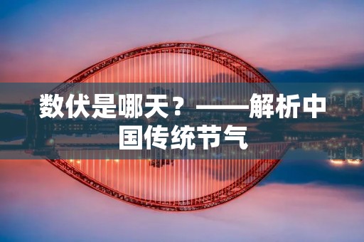 数伏是哪天?——解析中国传统节气