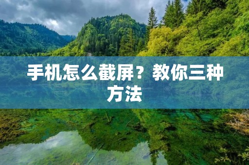 手机怎么截屏?教你三种方法 手机怎么截屏?教你三种方法
