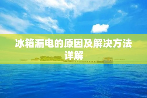 冰箱漏电的原因及解决方法详解