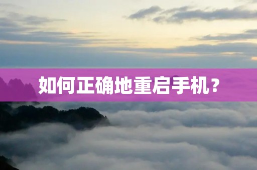 如何正确地重启手机? 如何正确地重启手机?