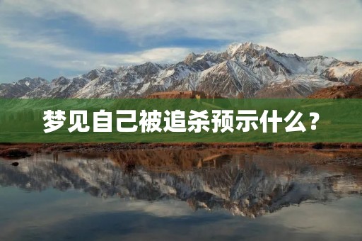 梦见自己被追杀预示什么？