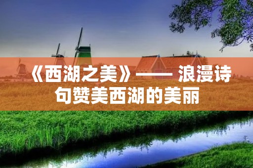 《西湖之美》—— 浪漫诗句赞美西湖的美丽