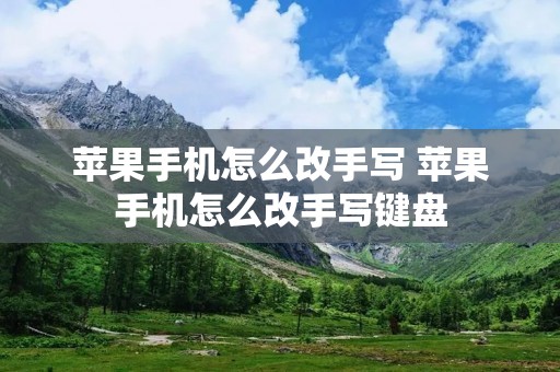 苹果手机怎么改手写 苹果手机怎么改手写键盘