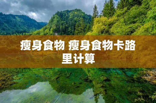 瘦身食物 瘦身食物卡路里计算
