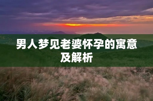 男人梦见老婆怀孕的寓意及解析