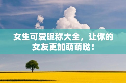 女生可爱昵称大全，让你的女友更加萌萌哒！