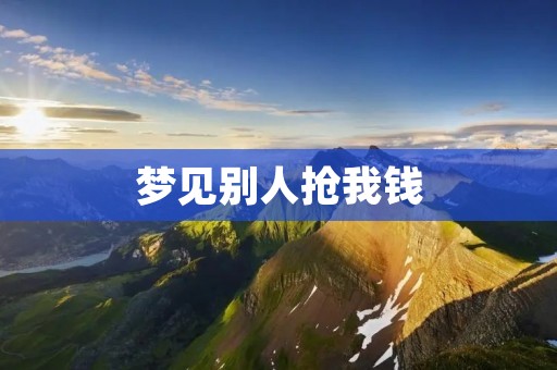梦见别人抢我钱：是什么预示？
