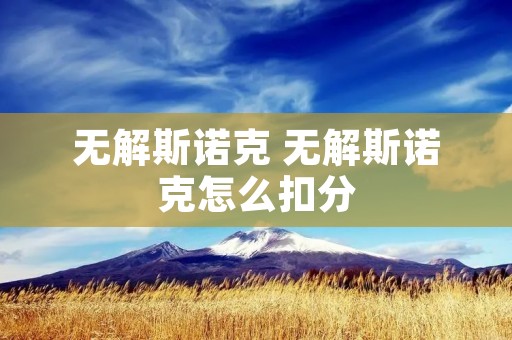 无解斯诺克 无解斯诺克怎么扣分 无解斯诺克 无解斯诺克怎么扣分