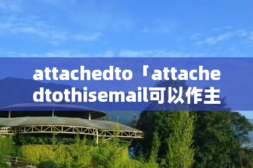 attachedto「attachedtothisemail可以作主语」