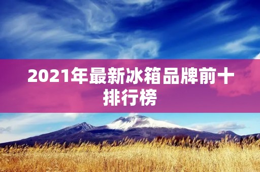 2021年最新冰箱品牌前十排行榜