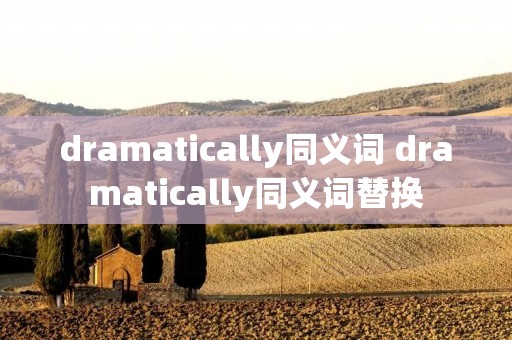 dramatically同义词 dramatically同义词替换