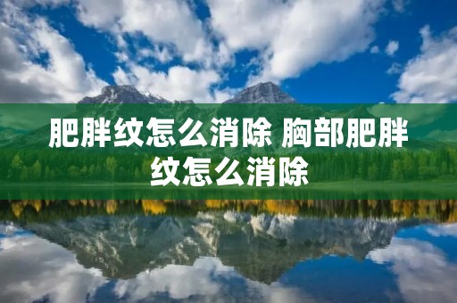 肥胖纹怎么消除 胸部肥胖纹怎么消除