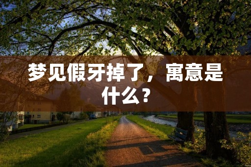 梦见假牙掉了,寓意是什么?